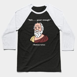 Mediocrates Meh Good Enough funny Baseball T-Shirt